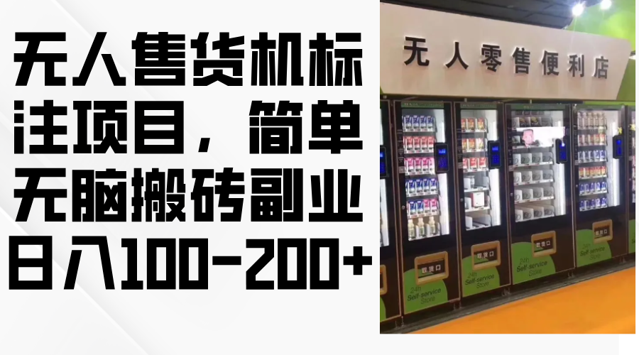 无人售货机标注项目，简单无脑搬砖副业，日入100-200+-路子网