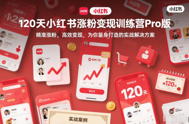 120天小红书涨粉变现训练营Pro版，​精准涨粉，高效变现​，为你量身打造的实战解决方案-路子网