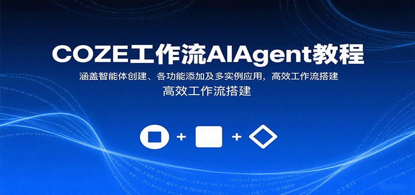 COZE工作流AIAgent教程：涵盖智能体创建、各功能添加及多实例应用，高效工作流搭建-路子网