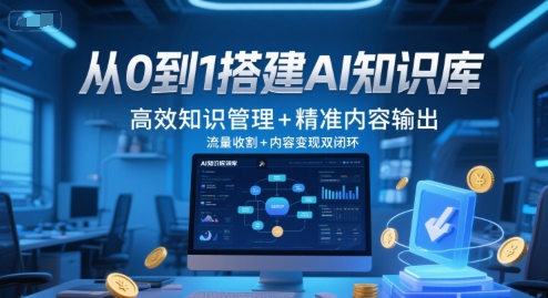 从0到1搭建AI知识库，高效知识管理+精准内容输出，流量收割+内容变现双闭环-路子网