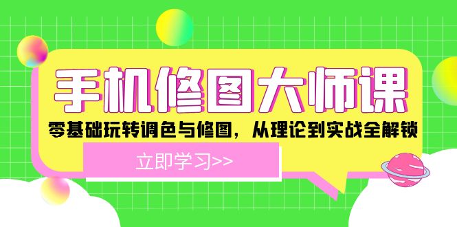 手机 修图大师课：零基础玩转调色与修图，从理论到实战全解锁-路子网