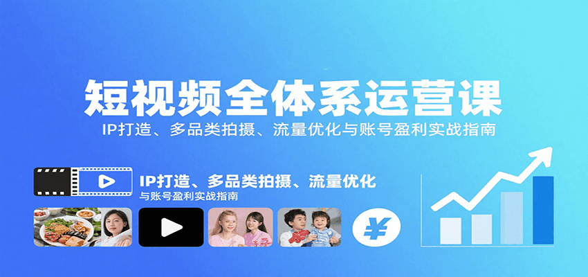 短视频全体系运营课：IP打造、多品类拍摄、流量优化与账号盈利实战指南-路子网