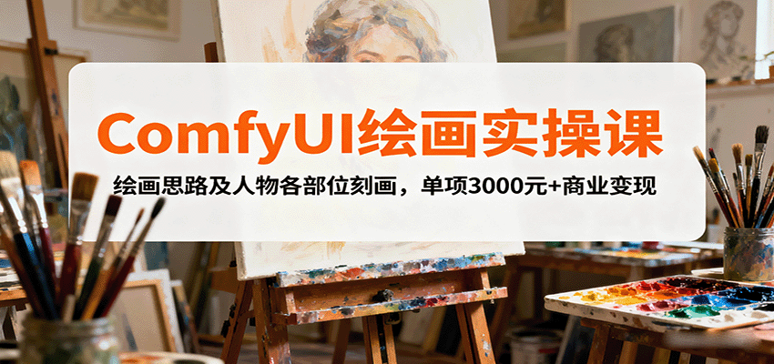 ComfyUI绘画实操课，绘画思路及人物各部位刻画，单项3000元+商业变现-路子网