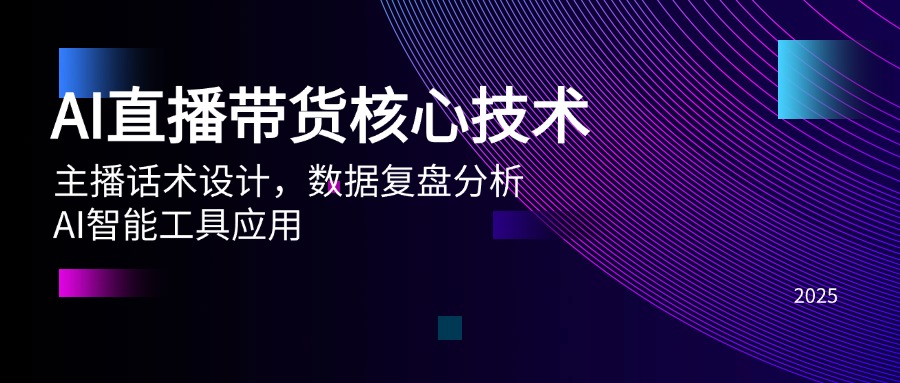 AI直播带货核心技术，主播话术设计，数据复盘分析，AI智能工具应用-路子网