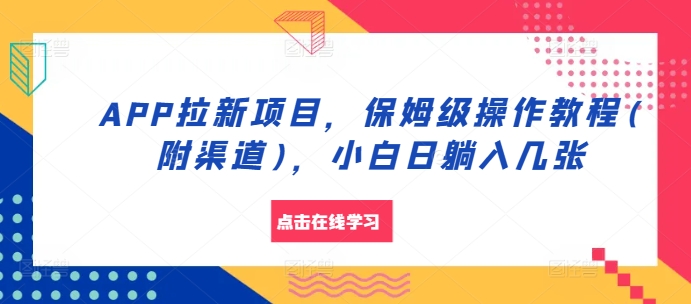 APP拉新项目，保姆级操作教程(附渠道)，小白日躺入几张【揭秘】-路子网