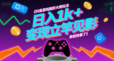 抖音游戏高阶大佬玩法，日入1k+，变现立竿见影，来就完事了【揭秘】-路子网