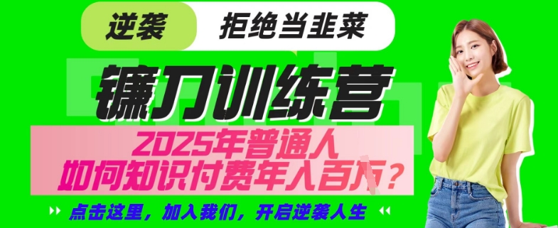 【网创项目终点站-镰刀训练营超级IP合伙人】25年普通人如何通过“知识付费”年入百个-仅此一版【揭秘】-路子网