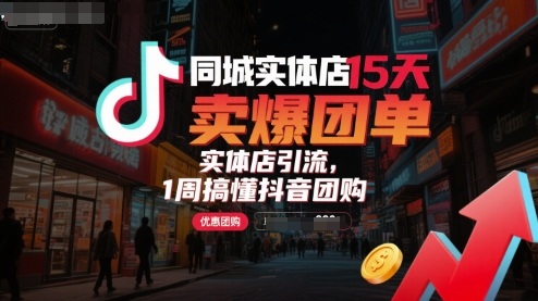 同城实体店15天卖爆团单，实体店引流，1周搞懂抖音团购-路子网