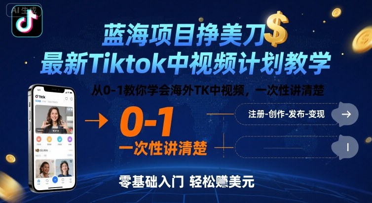 蓝海项目挣美刀，最新Tiktok中视频计划教学，从0-1教你学会海外TK中视频，一次性讲清楚-路子网