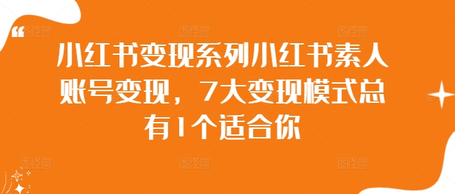小红书变现系列小红书素人账号变现，7大变现模式总有1个适合你-路子网