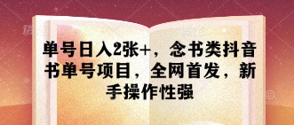单号日入2张+，念书类抖音书单号项目，全网首发，新手操作性强-路子网