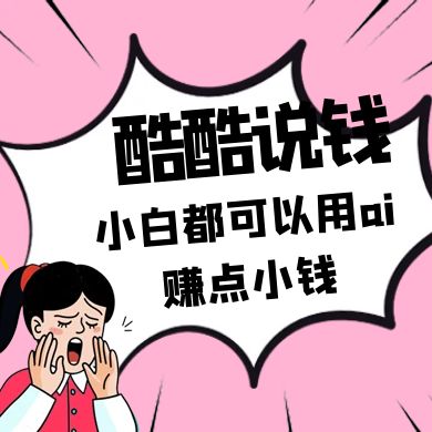 酷酷说钱付费文250409：零投入小白都可以用ai赚点小钱！-路子网