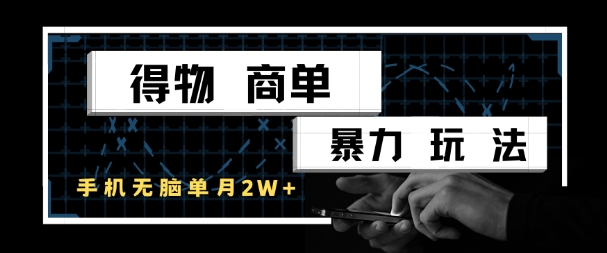 得物商单暴力玩法，一个账号单月1W+，手机无脑搬砖-路子网