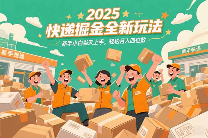 2025快递掘金全新玩法，新手小白当天上手，轻松月入四位数！-路子网