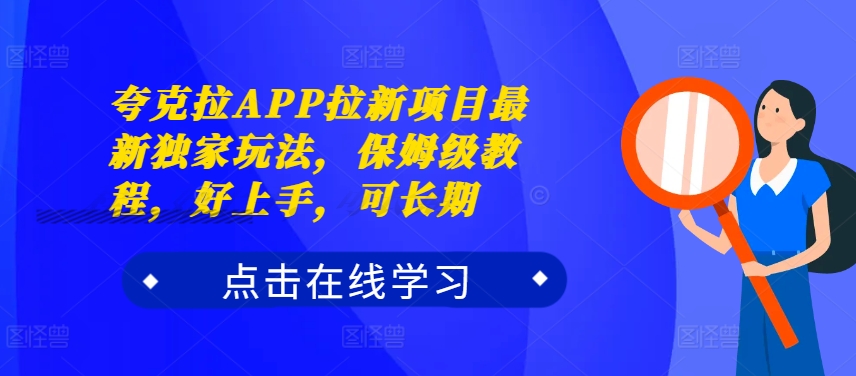 夸克拉APP拉新项目最新独家玩法，保姆级教程，好上手，可长期-路子网