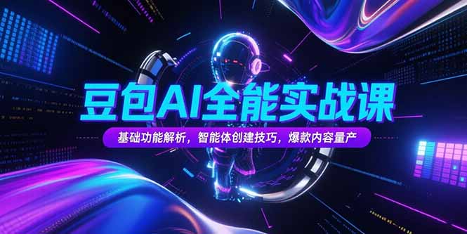 豆包AI全能实战课，基础功能解析，智能体创建技巧，爆款内容量产-路子网