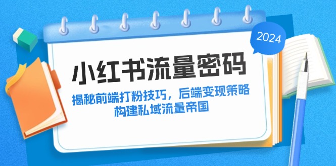 小红书流量密码：揭秘前端打粉技巧，后端变现策略，构建私域流量帝国-路子网