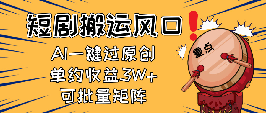 2025短剧搬运风口！复制粘贴AI一键过原创，单月收益3W+，新手可矩阵放…-路子网