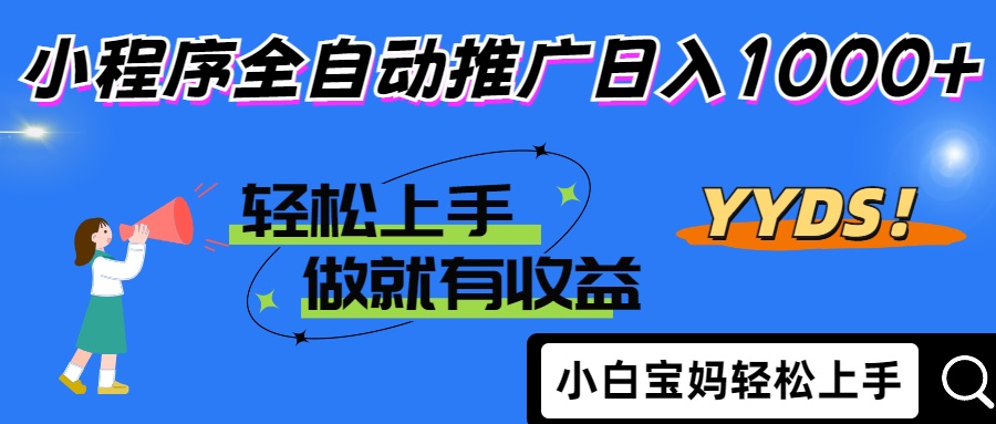2025年最新风口，小程序自动推广，，稳定日入1000+，小白轻松上手-路子网
