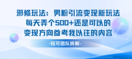 邪修玩法：男粉引流变现新玩法每天弄个5张还是可以的变现方向参考我以往的内容-路子网