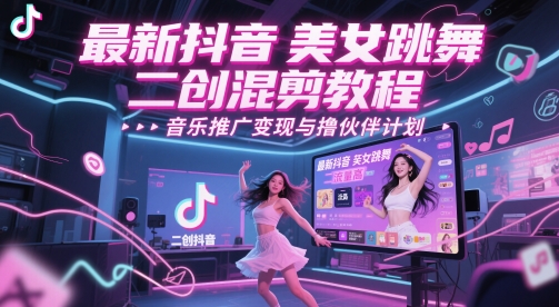 最新抖音美女跳舞二创混剪教程，流量高，音乐推广变现与撸伙伴计划-路子网