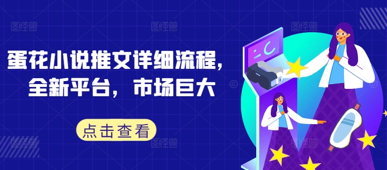 蛋花小说推文详细流程，全新平台，市场巨大-路子网