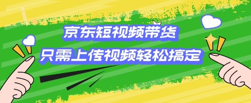 京东短视频带货，只需上传视频就搞定，小白轻松上手【揭秘】-路子网