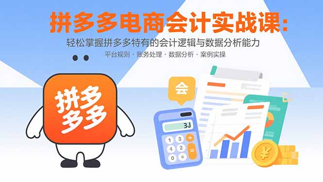 拼多多电商会计实战课：轻松掌握拼多多特有的会计逻辑与数据分析能力-路子网