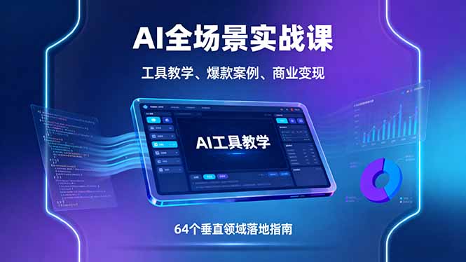 AI全场景实战课，工具教学、爆款案例、商业变现，64个垂直领域落地指南-路子网