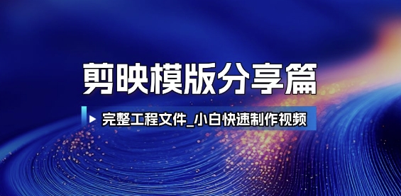 剪映模版分享篇_完整工程文件，小白快速制作高端视频-路子网