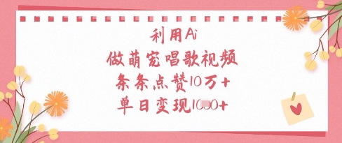 利用Ai做萌宠唱歌视频，条条点赞10W+，单日变现1k-路子网