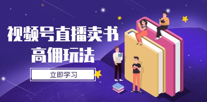视频号直播卖书高佣玩法，底层逻辑解析，实操技巧全攻略-路子网