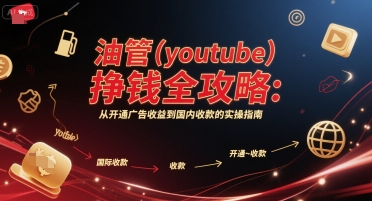 油管(youtube)挣钱全攻略：从开通广告收益到国内收款的实操指南-路子网
