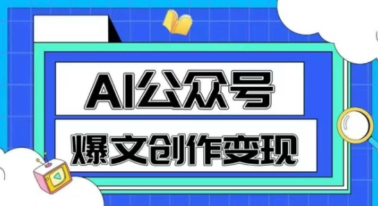 AI公众号爆文创作变现，教你一分钟生成一篇原创爆款文章-路子网