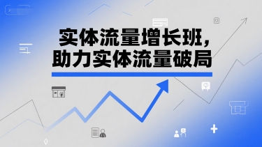 实体流量增长班，助力实体流量破局-路子网