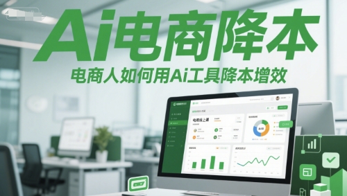 Ai电商降本增效线上课，电商人如何用Ai工具降本增效-路子网