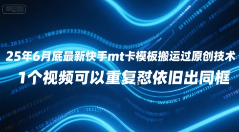 25年6月底最新快手mt卡模板搬运过原创技术，1个视频可以重复怼依旧出同框-路子网