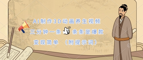 AI制作3D动画养生视频，三分钟一条，条条是爆款，变现简单(附提示词)-路子网