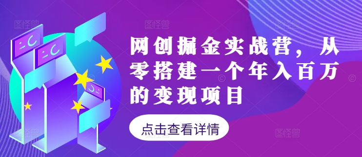 网创掘金实战营，从零搭建一个年入百万的变现项目(持续更新)-路子网