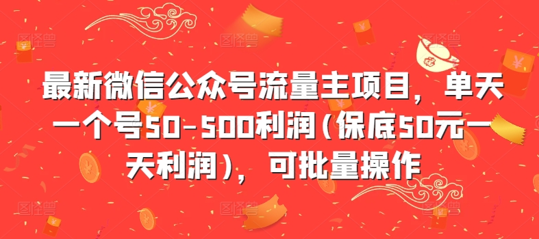 最新微信公众号流量主项目，单天一个号50-500利润(保底50元一天利润)，可批量操作-路子网