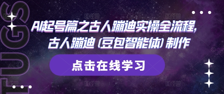 AI起号篇之古人蹦迪实操全流程，古人蹦迪(豆包智能体)制作-路子网