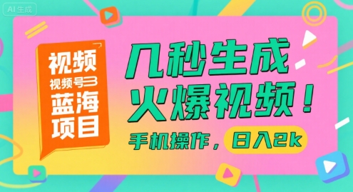 视频号蓝海项目，几秒生成火爆视频，手机操作，日入2k【揭秘】-路子网