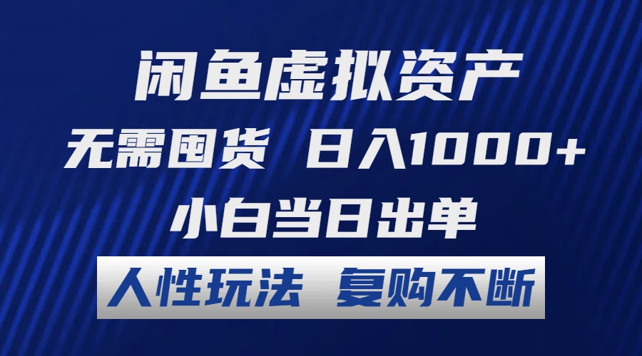 闲鱼虚拟资产 无需囤货 日入1000+ 小白当日出单 人性玩法 复购不断-路子网