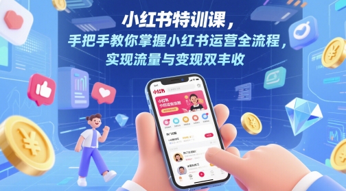 小红书特训课，手把手教你掌握小红书运营全流程，实现流量与变现双丰收-路子网