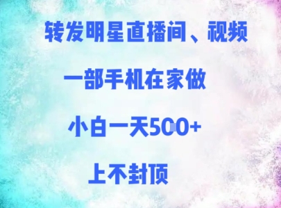 转发明星直播间、视频，一部手机在家做，小白一天多张，上不封顶-路子网