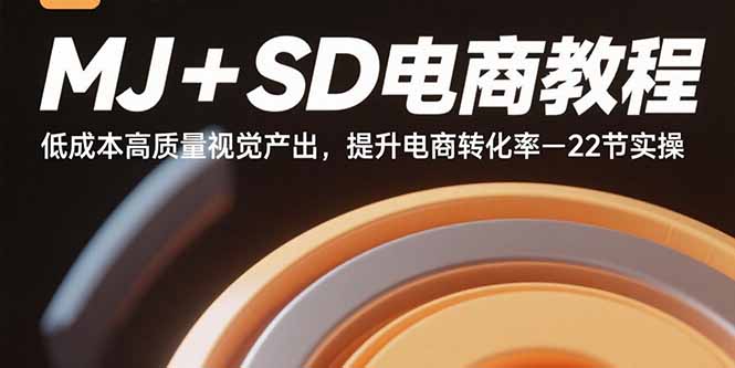 MJ+SD电商教程：低成本高质量视觉产出，提升电商转化率-22节实操-路子网