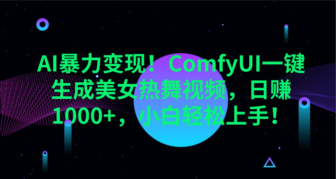AI暴力变现！ComfyUI一键生成美女热舞视频，日赚1000+，小白轻松上手！-路子网