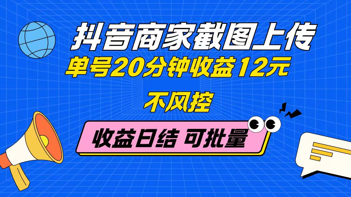 抖音商家截图上传 单号20分钟收益12元 不风控 批量无限做 收益日结-路子网