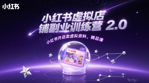 小红书虚拟店铺副业训练营2.0，小红书开店卖虚拟资料，精品课-路子网