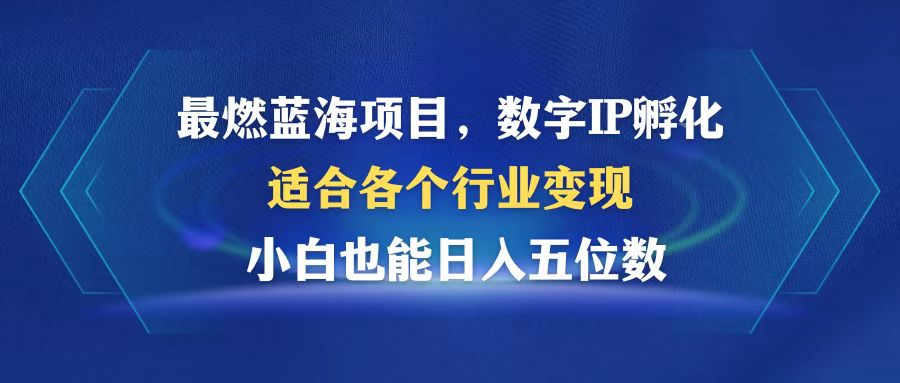 最燃蓝海项目  数字IP孵化  适合各个行业变现  小白也能日入5位数-路子网
